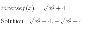 The inverse of f(x)=sqrt(x^2+4) is sqrt(x^2-4),-sqrt(x^2-4)